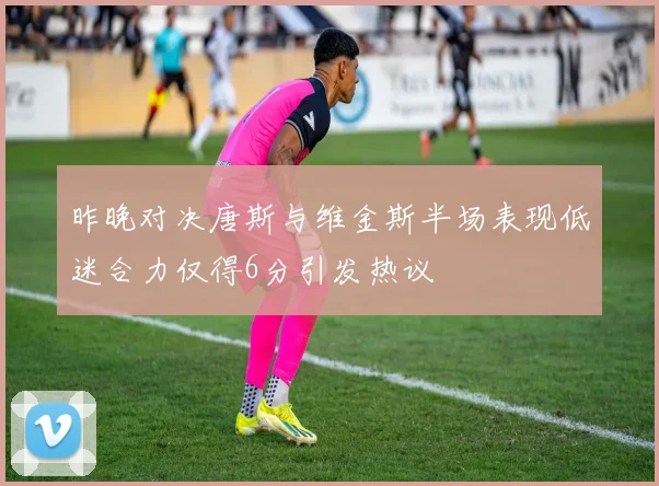 昨晚对决唐斯与维金斯半场表现低迷合力仅得6分引发热议