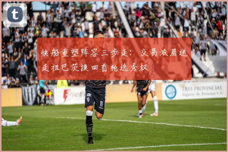 快船重塑阵容三步走：交易浓眉送走祖巴茨换回首轮选秀权