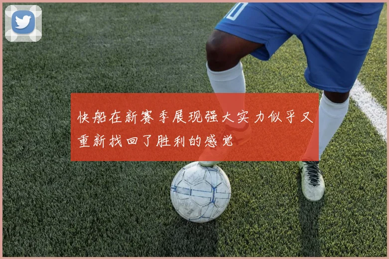 快船在新赛季展现强大实力似乎又重新找回了胜利的感觉
